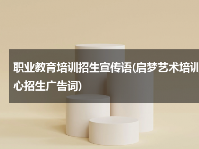 职业教育培训招生宣传语(启梦艺术培训中心招生广告词)
